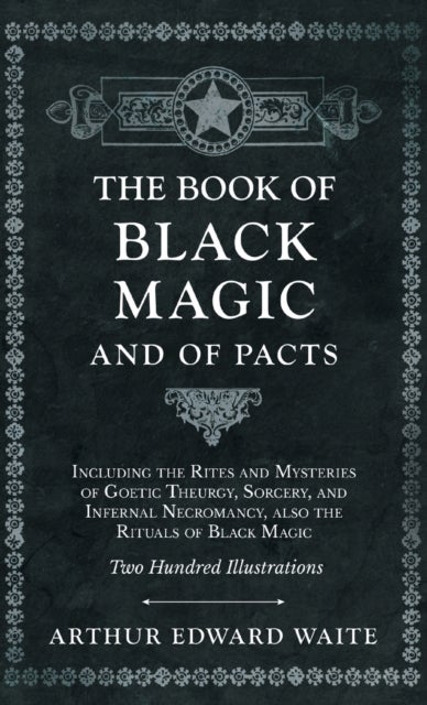 Bilde av The Book Of Black Magic And Of Pacts;including The Rites And Mysteries Of Goetic Theurgy, Sorcery, A Av Arthur Edward Waite