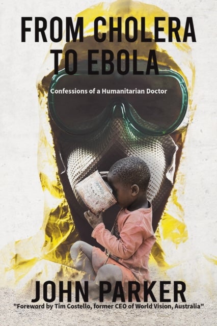 From Cholera to Ebola - Confessions of a Humanitarian Doctor