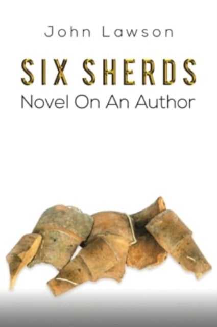 Six Sherds - Novel on an Author