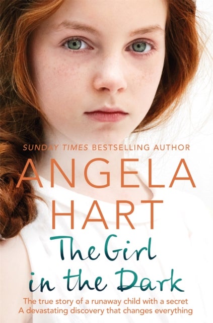 The Girl in the Dark - The True Story of Runaway Child with a Secret. A Devastating Discovery that Changes Everything.