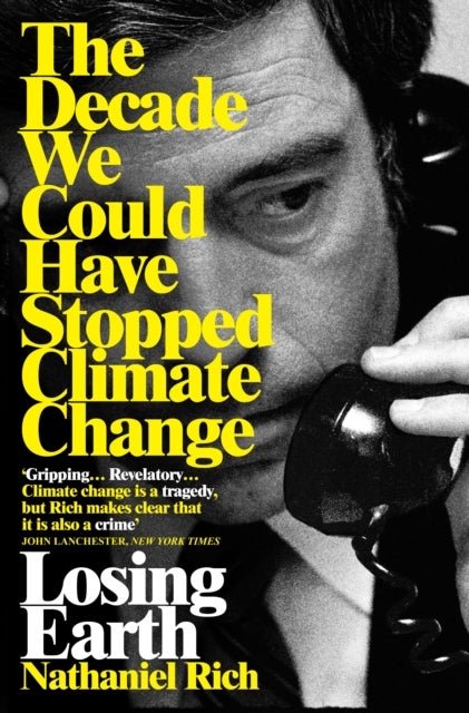 Losing Earth - The Decade We Could Have Stopped Climate Change