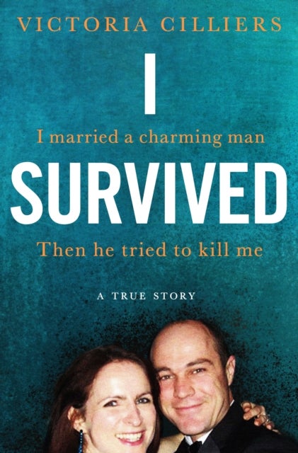 I Survived - I married a charming man. Then he tried to kill me. A true story.