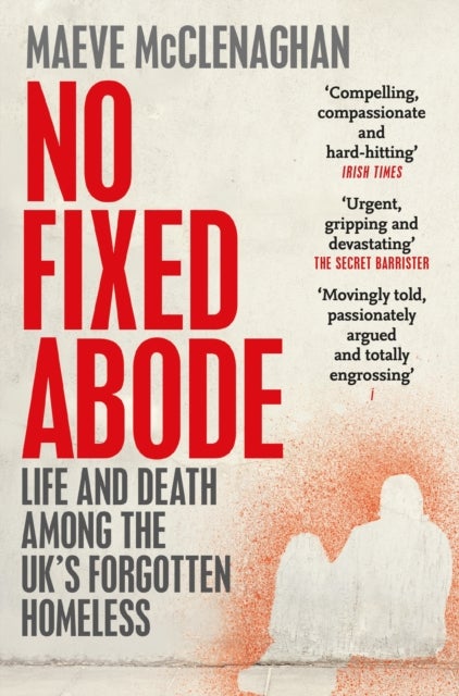 No Fixed Abode - Life and Death Among the UK's Forgotten Homeless