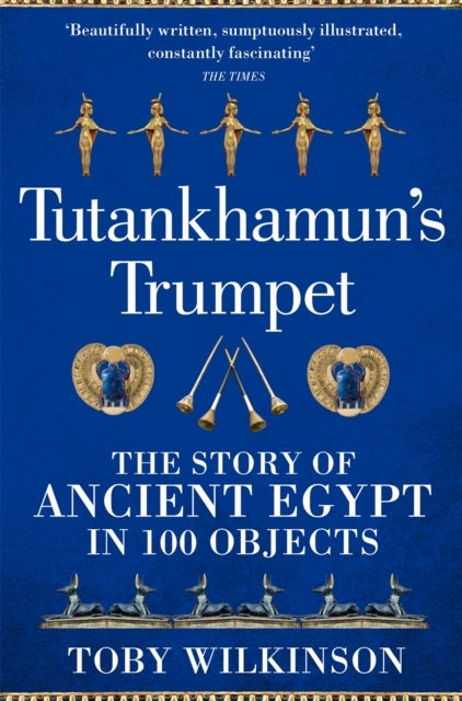 Tutankhamun's Trumpet - The Story of Ancient Egypt in 100 Objects