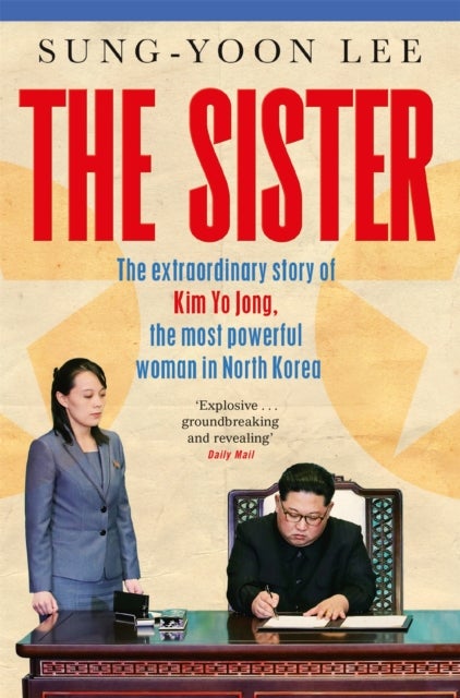 The Sister - The extraordinary story of Kim Yo Jong, the most powerful woman in North Korea