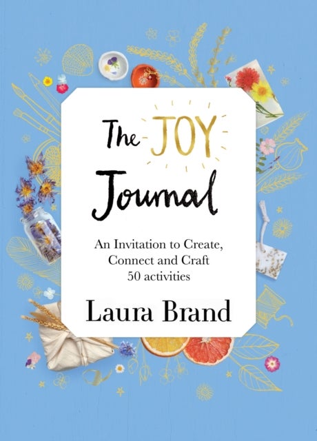 The Joy Journal For Grown-ups - 50 homemade craft ideas to inspire creativity and connection