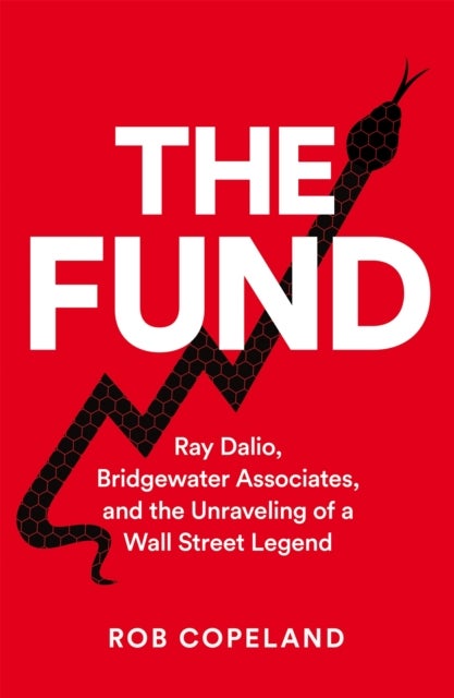 The Fund - Ray Dalio, Bridgewater Associates and The Unraveling of a Wall Street Legend