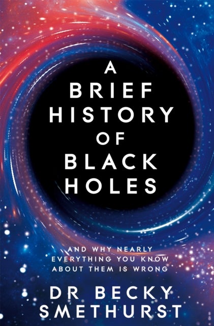 A Brief History of Black Holes - And why nearly everything you know about them is wrong