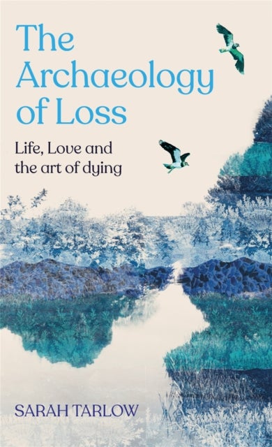 Archaeology of Loss - Life, love and the art of dying