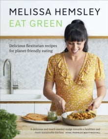 Eat Green - Delicious flexitarian recipes for planet-friendly eating