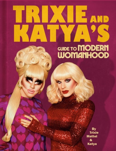 Bilde av Trixie And Katya¿s Guide To Modern Womanhood Av Trixie Mattel, Katya Zamolodchikova