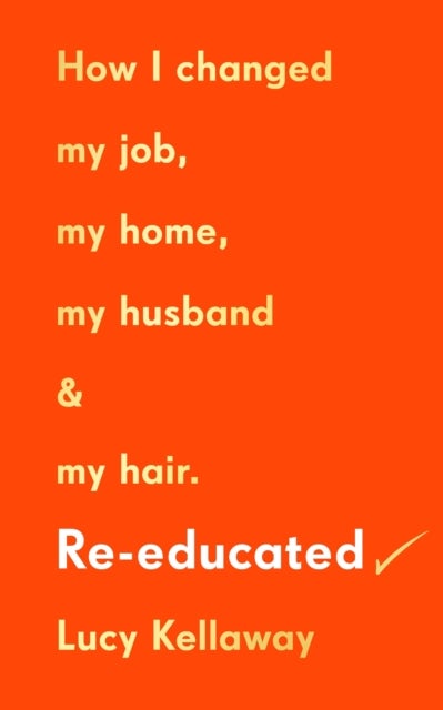 Re-educated - How I changed my job, my home, my husband and my hair