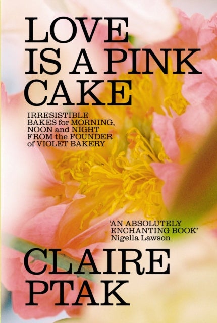 Love is a Pink Cake - Irresistible bakes for breakfast, lunch, dinner and everything in between