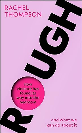 Rough - How violence has found its way into the bedroom and what we can do about it