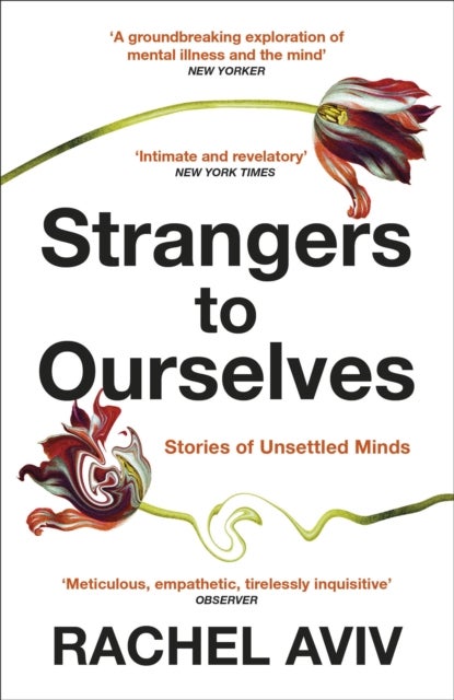 Strangers to Ourselves - Unsettled Minds and the Stories that Make Us