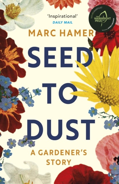Seed to Dust - A mindful, seasonal tale of a year in the garden
