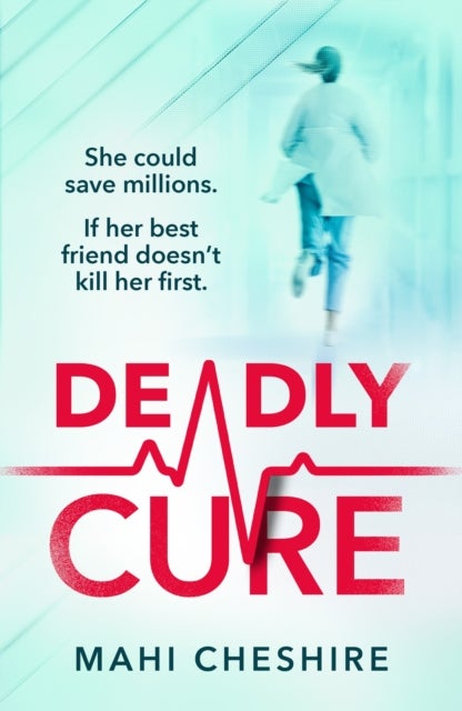 Deadly Cure - A heart-stopping thriller of betrayal, secrets and ruthless ambition that will leave you breathless
