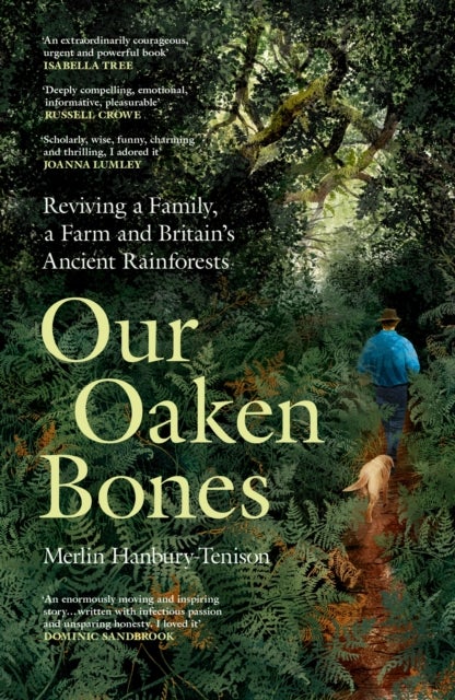 Our Oaken Bones - Reviving a Family, a Farm and Britain¿s Ancient Rainforests
