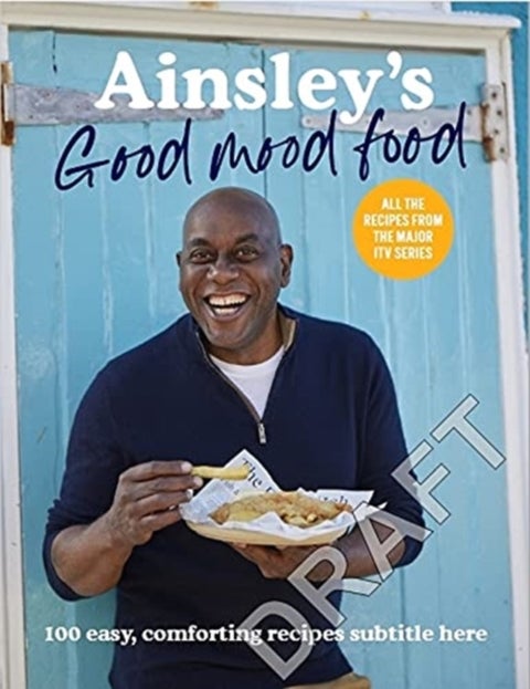 Ainsley¿s Good Mood Food - Easy, comforting meals to lift your spirits
