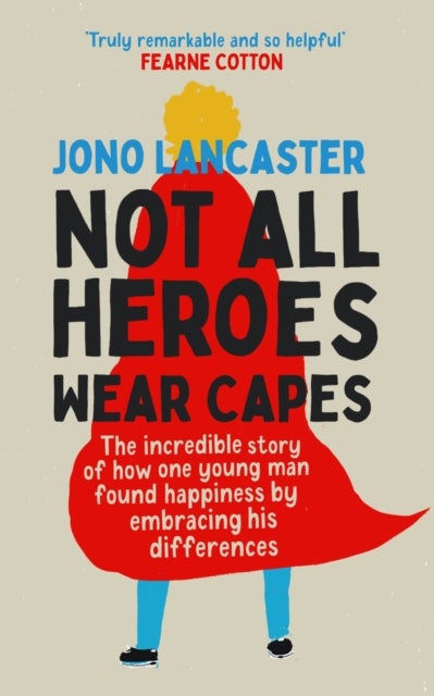 Not All Heroes Wear Capes - The incredible story of how one young man found happiness by embracing his differences