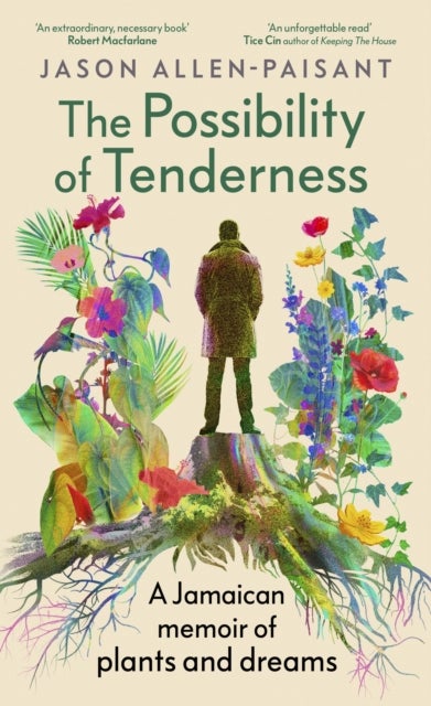 The Possibility of Tenderness - A Jamaican memoir of plants and dreams