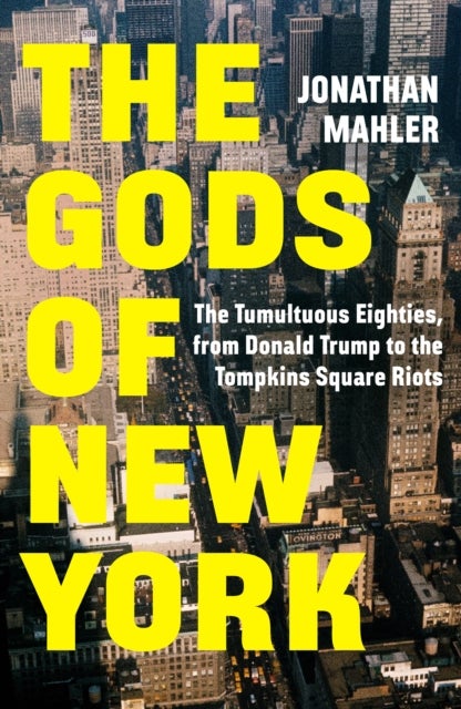 The Gods of New York - The Tumultuous Eighties, from Donald Trump to the Tompkins Square Riots