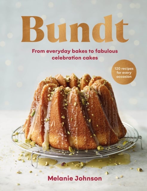 Bundt - 120 recipes for every occasion, from everyday bakes to fabulous celebration cakes