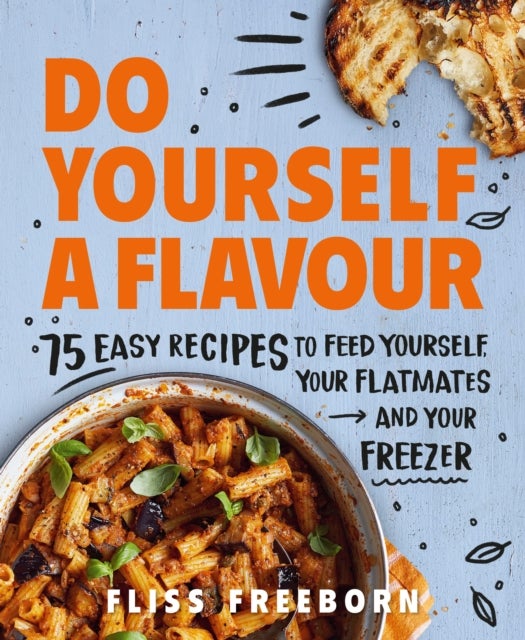Do Yourself a Flavour - 75 Easy Recipes to Feed Yourself, Your Flatmates and Your Freezer
