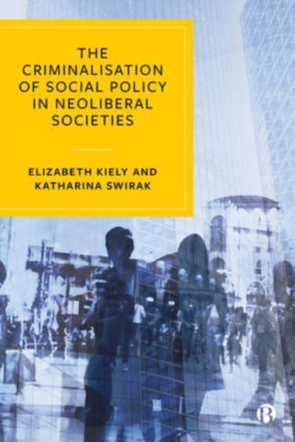 Bilde av The Criminalisation Of Social Policy In Neoliberal Societies Av Elizabeth (university College Cork) Kiely, Katharina (university College Cork) Swirak