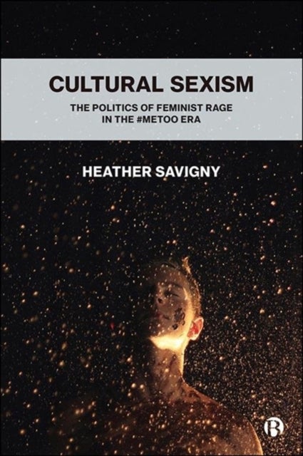 Cultural Sexism - The politics of feminist rage in the #metoo era