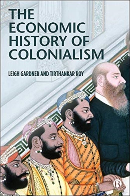 Bilde av The Economic History Of Colonialism Av Leigh (the London School Of Economics) Gardner, Tirthankar (the London School Of Economics) Roy