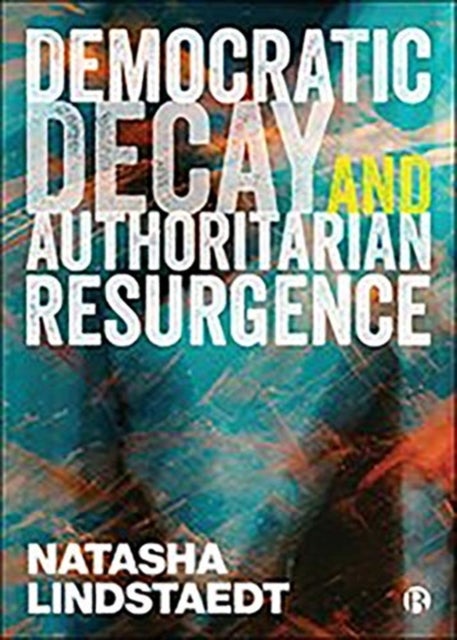 Democratic Decay and Authoritarian Resurgence av Natasha (University of Essex) Lindstaedt