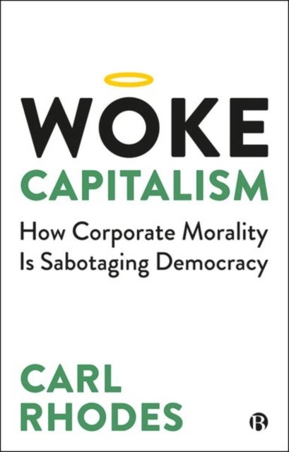 Woke Capitalism - How Corporate Morality is Sabotaging Democracy