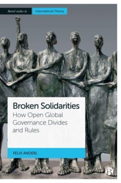 Broken Solidarities - How Open Global Governance Divides and Rules