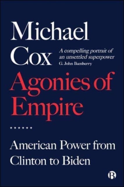 Agonies of Empire - American Power from Clinton to Biden