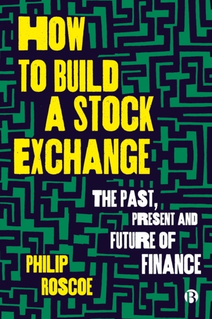 How to Build a Stock Exchange - The Past, Present and Future of Finance