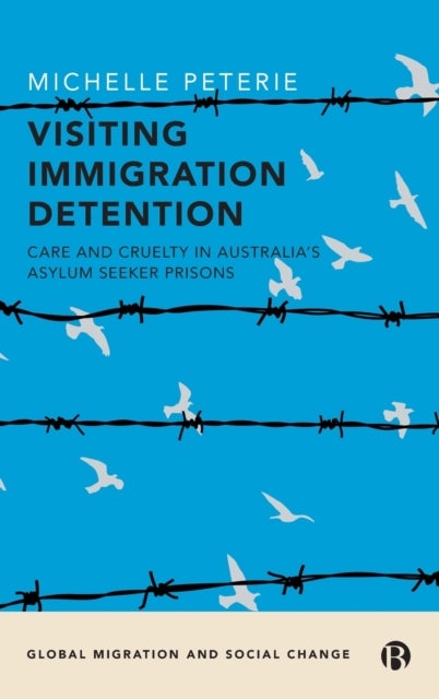 Visiting Immigration Detention - Care and Cruelty in Australia's Asylum Seeker Prisons