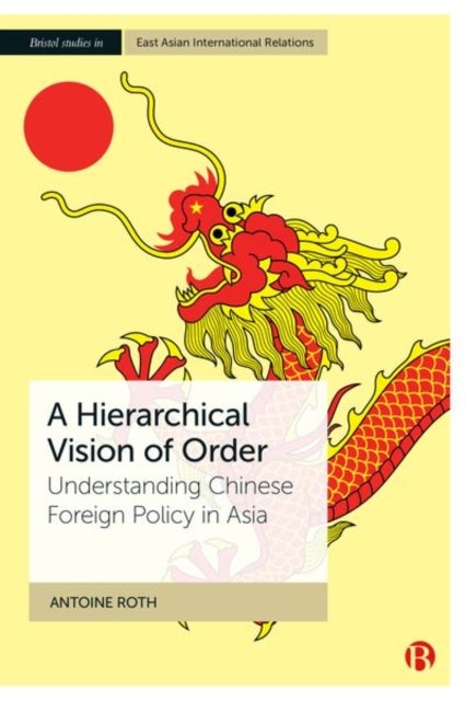 A Hierarchical Vision of Order - Understanding Chinese Foreign Policy in Asia