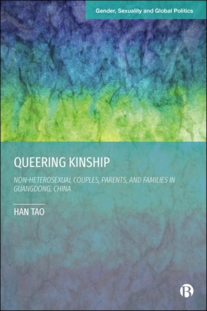 Queering Kinship - Non-heterosexual Couples, Parents and Families in Guangdong, China