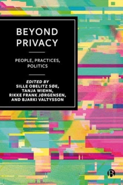 Beyond Privacy - People, Practices, Politics