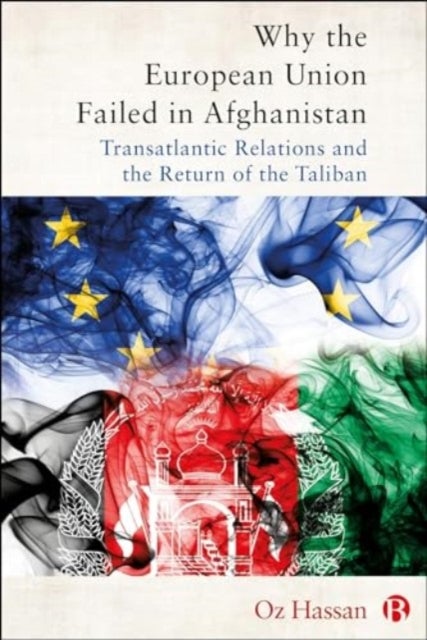 Why the European Union Failed in Afghanistan - Transatlantic Relations and the Return of the Taliban