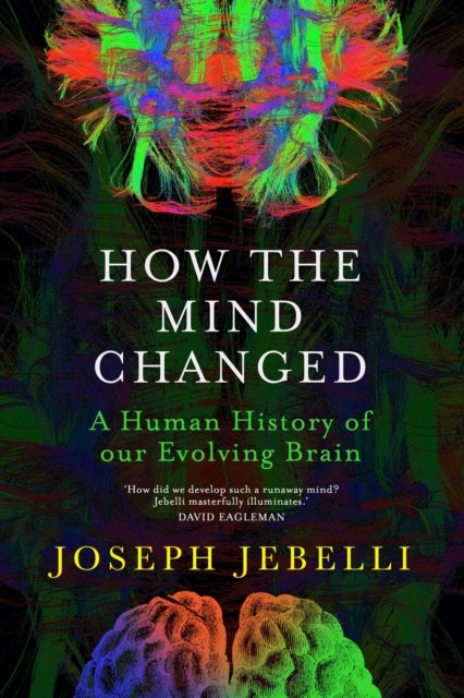 How the Mind Changed - A Human History of our Evolving Brain
