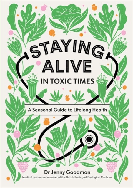 Staying Alive in Toxic Times - A Seasonal Guide to Lifelong Health