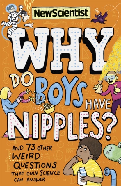 Why Do Boys Have Nipples? - And 73 other weird questions that only science can answer