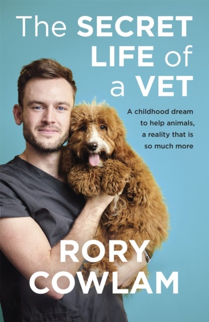 The Secret Life of a Vet - A heartwarming glimpse into the real world of veterinary from TV vet Rory Cowlam