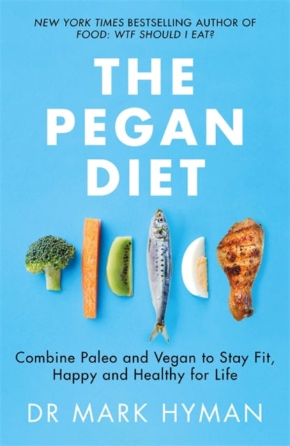 The Pegan Diet - 21 Practical Principles for Reclaiming Your Health in a Nutritionally Confusing World