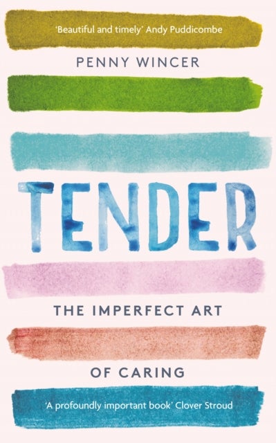 Tender - The Imperfect Art of Caring - 'profoundly important' Clover Stroud