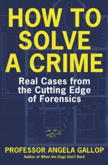 How to Solve a Crime - Stories from the Cutting Edge of Forensics
