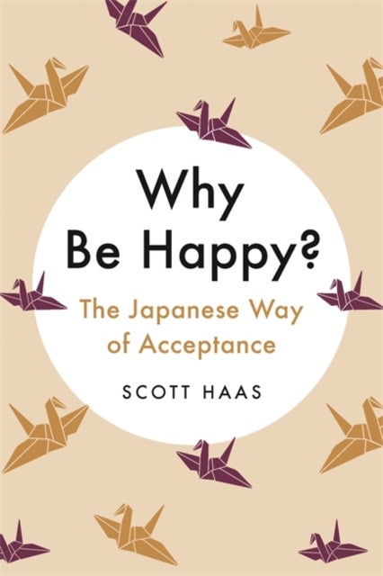 Why Be Happy? - The Japanese Way of Acceptance