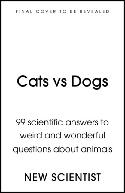 Cats vs Dogs - Misbehaving mammals, intellectual insects, flatulent fish and the great pet showndown